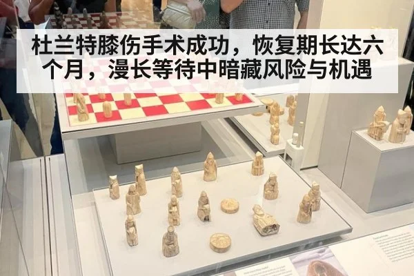 杜兰特膝伤手术成功,恢复期长达六个月,漫长等待中暗藏风险与机遇