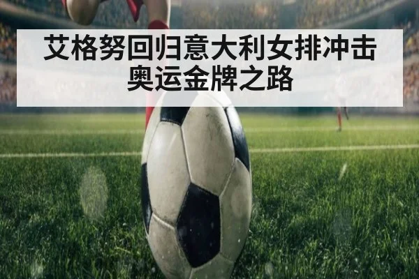 艾格努回归意大利女排冲击奥运金牌之路