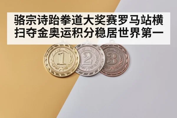 骆宗诗跆拳道大奖赛罗马站横扫夺金奥运积分稳居世界第一